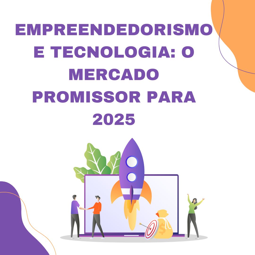 Empreendedorismo e Tecnologia: O Mercado Promissor para 2025